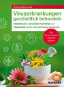 Viruserkrankungen ganzheitlich behandeln Heilpflanzen, nat?rliche Heilmittel und Hausmittel sicher und nachhaltig anwenden. Das Immunsystem nat?rlich st?rken