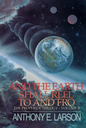 And the Earth Shall Reel To and Fro: The Prophecy Trilogy, Volume II