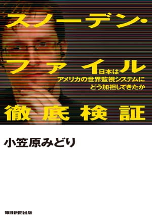 スノーデン・ファイル徹底検証 日本はアメリカの世界監視システムにどう加担してきたか【電子書籍】[ 小笠原みどり ]