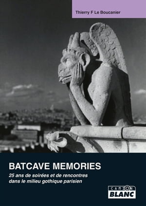 BATCAVE MEMORIES 25 ans de soir?es et de rencontres dans le milieu gothique parisienŻҽҡ[ Thierry F. Le Boucanier ]