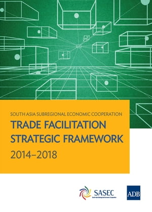 South Asia Subregional Economic Cooperation Trade Facilitation Strategic Framework 2014-2018Żҽҡ[ Asian Development Bank ]