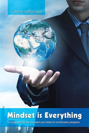 Mindset Is Everything If You Want to Be the Best You Have to Continually Progress【電子書籍】[ Connor LaRocque ]