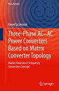 Three-phase AC-AC Power Converters Based on Matrix Converter Topology Matrix-reactance frequency converters concept【電子書籍】 Pawe Szcze niak