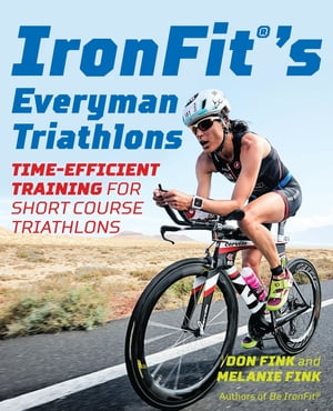 IronFit's Everyman TriathlonsTime-Efficient Training for Short Course Triathlons【電子書籍】[ Don Fink ]