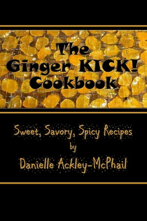 The Ginger KICK! Cookbook【電子書籍】[ Danielle Ackley-McPhail ]