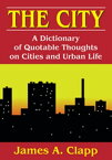 The City A Dictionary of Quotable Thoughts on Cities and Urban Life【電子書籍】[ James A. Clapp ]