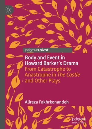 Body and Event in Howard Barker's Drama From Catastrophe to Anastrophe in The Castle and Other Plays