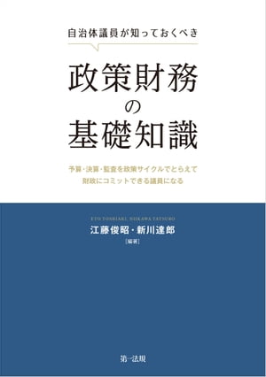 自治体議員が知っておくべき政策財務の基礎知識ー予算・決算・監査を政策サイクルでとらえて財政にコミットできる議員になるー