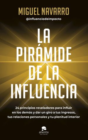 La pir?mide de la influencia 24 principios reveladores para influir en los dem?s y dar un giro a tus ingresos, tus relaciones personales y tu plenitud interior