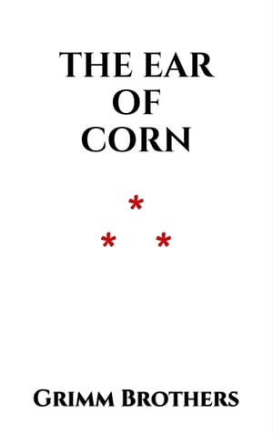 The Ear of Corn【電子書籍】[ Grimm Brother