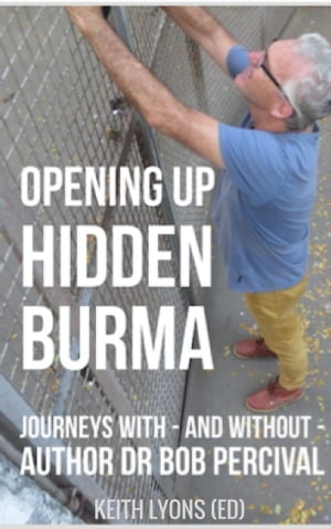 Opening up Hidden Burma: Journeys With - And Without - Author Dr Bob Percival