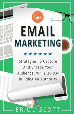 Email Marketing: Strategies To Capture And Engage Your Audience, While Quickly Building An Authority (Marketing Domination Book 2)