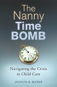 The Nanny Time Bomb Navigating the Crisis in Child Care【電子書籍】[ Jacalyn S. Burke ...