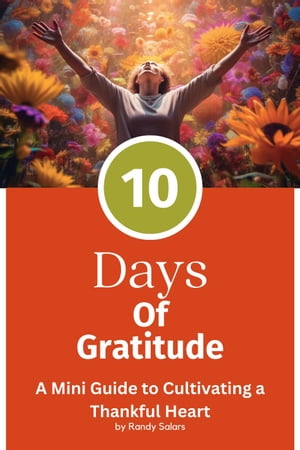 The 10 Days Of Gratitude Mastering Life's Abundance: A Journey to Inner Transformation, #2