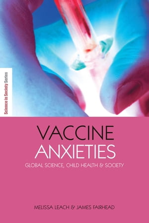 Vaccine Anxieties Global Science, Child Health and Society