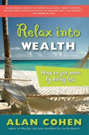 楽天楽天Kobo電子書籍ストアRelax Into Wealth How to Get More by Doing Less【電子書籍】[ Alan Cohen ]