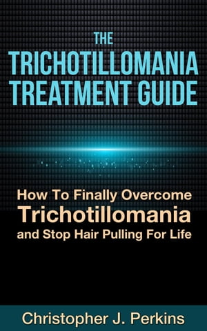 The Trichotillomania Treatment Guide: How To Finally Overcome Trichotillomania and Stop Hair Pulling For Life