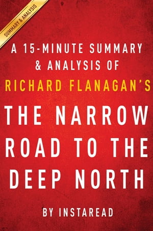 Summary of The Narrow Road to the Deep North by Richard Flanagan Includes Analysis【電子書籍】 Instaread Summaries