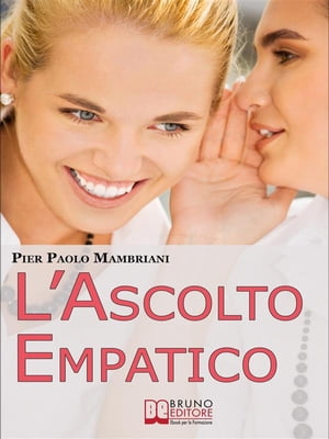 L'Ascolto Empatico. I Segreti della Comunicazione per Imparare ad Entrare in Sintonia con Te Stesso e con gli Altri. (Ebook Italiano - Anteprima Gratis)