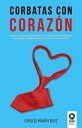 Corbatas con coraz?n Por qu? la emoci?n asociada a la raz?n puede conseguir resultados sorprendentes en la vida y en la empresa【電子書籍】[ Carlos Mar?n Ruiz ]