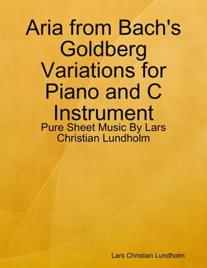 Aria from Bach's Goldberg Variations for Piano and C Instrument - Pure Sheet Music By Lars Christian Lundholm【電子書籍】[ Lars Christian Lundholm ]