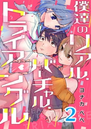 僕達のリアル.バーチャル.トライアングル 2巻【電子書籍】[ ヨナカベベ ]