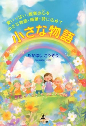 小さな物語~愛いっぱい、 教育の心(HEART)を小さな物語・随筆・詩に込めて~