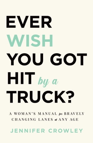 Ever Wish You Got Hit by a Truck? A Woman’s Ma