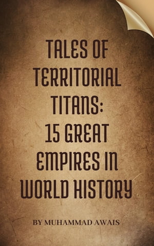 Tales of Territorial Titans: 15 Great Empires in World History