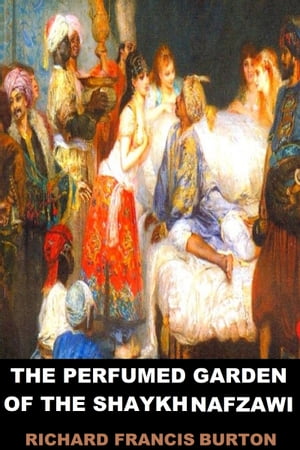 The Perfumed Garden of the Shaykh Nafzawi【電子書籍】[ Richard Francis Burton ]