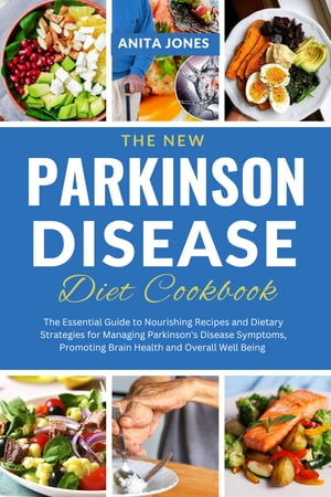 The New Parkinson Disease Diet Cookbook The Essential Guide to Nourishing Recipes and Dietary Strategies for Managing Parkinson's Disease Symptoms, Promoting Brain Health, and Overall Well Being