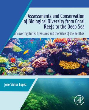 Assessments and Conservation of Biological Diversity from Coral Reefs to the Deep Sea Uncovering Buried Treasures and the Value of the Benthos