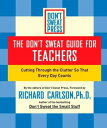 The Don 039 t Sweat Guide for Teachers Cutting Through the Clutter so that Every Day Counts【電子書籍】 Richard Carlson