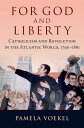 For God and Liberty Catholicism and Revolution in the Atlantic World, 1790-1861【...