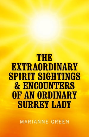 The Extraordinary Spirit Sightings & Encounters of an Ordinary Surrey Lady