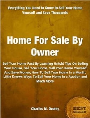 Home For Sale By Owner Sell Your Home Fast By Learning Untold Tips On Selling Your House, Sell Your Home, Sell Your Home Yourself And Save Money, How To Sell Your Home In a Month, Little Known Ways To Sell Your Home In a Auction and Much【電子書籍】