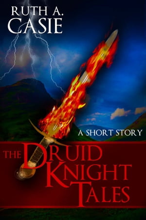 The Druid Knight Tales A Short Story【電子書籍】[ Ruth A. Casie ]