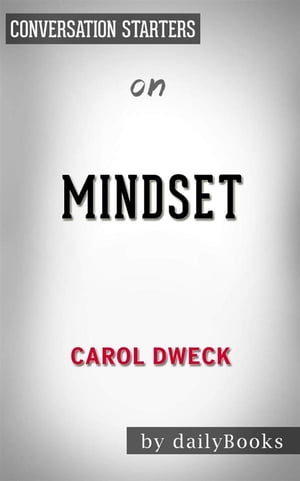 Mindset: The New Psychology of Success by Carol S. Dweck Conversation Starters【電子書籍】 dailyBooks
