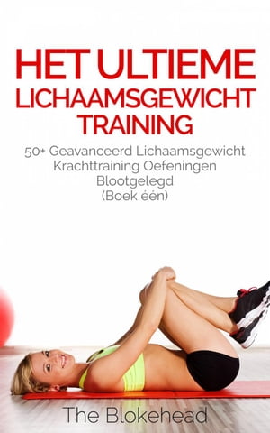 Het ultieme Lichaamsgewicht training - 50+ Geavanceerd lichaamsgewicht Krachttraining oefeningen blootgelegd (Boek één)