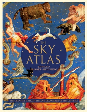 The Sky Atlas The Greatest Maps, Myths, and Discoveries of the Universe