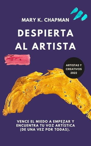 Despierta al Artista: Quítate el miedo a empezar y encuentra tu voz artística. Libro para creativos