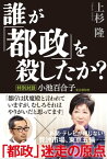 誰が「都政」を殺したか？ 特別対談 小池百合子東京都知事【電子書籍】[ 上杉 隆 ]