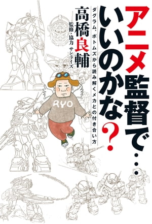 アニメ監督で・・・いいのかな？　ダグラム、ボトムズから読み解くメカとの付き合い方【電子書籍】[ 高橋　良輔 ]