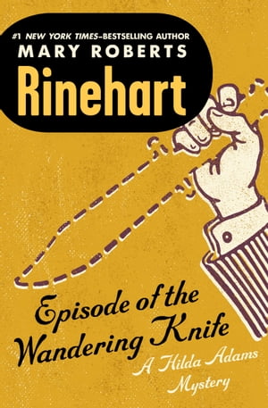 Episode of the Wandering Knife【電子書籍】[ Mary Roberts Rinehart ]