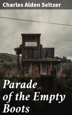 Parade of the Empty Boots【電子書籍】[ Charles Alden Seltzer ]