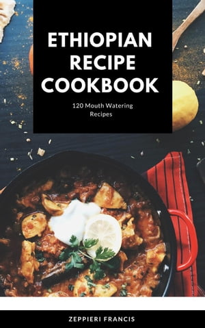 ETHIOPIAN RECIPE COOKBOOK 120 Mouthwatering Recipes