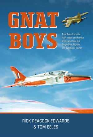 Gnat Boys True Tales from RAF Indian and Finnish Fighter Pilots Who Flew the Single-Seat Training and Fighter Aircraft【電子書籍】[ Air Commodore Rick Peacock-Edwards CBE AFC ]