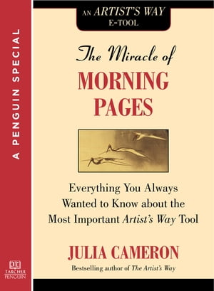 The Miracle of Morning Pages Everything You Always Wanted to Know About the Most Important Artist 039 s Way Tool: A Special from Tarcher/Penguin【電子書籍】 Julia Cameron