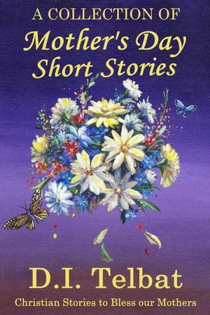 Mother's Day Short Stories【電子書籍】[ D.I. Telbat ]