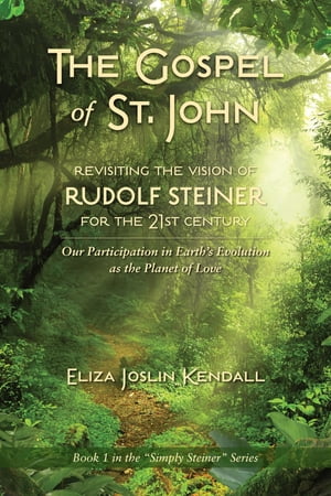 THE GOSPEL OF ST. JOHN - Revisiting the Vision of Rudolf Steiner for the 21st Century Our Participation in Earth's Evolution as the Planet of Love